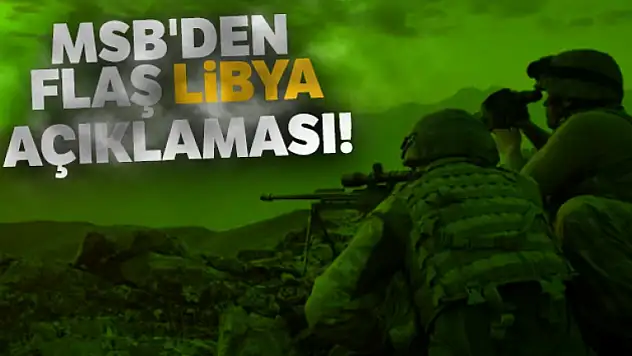 Milli Savunma Bakanlığı'ndan Libya Açıklaması!