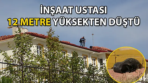 İnşaat Ustası Çalıştığı Okulun Çatısından Düşerek Hayatını Kaybetti
