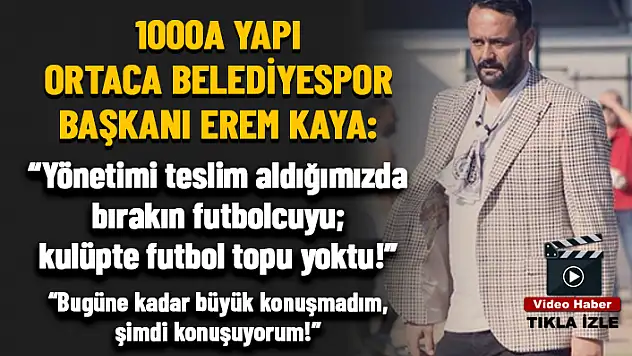 1000A YAPI ORTACA BELEDİYESPOR BAŞKANI EREM KAYA HABER48'E KONUŞTU