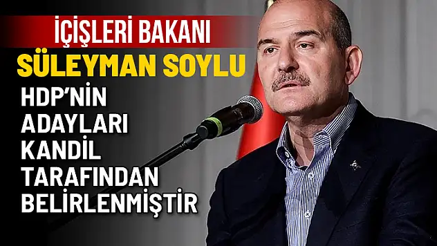 İÇİŞLERİ BAKANI SOYLU: PKK'NIN SİYASİ KOLU HDP'DİR