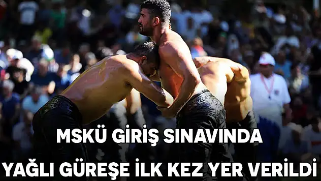 MSKÜ SPOR BİLİMLERİ FAKÜLTESİ GİRİŞ SINAVINDA YAĞLI GÜREŞE İLK KEZ YER VERİLDİ