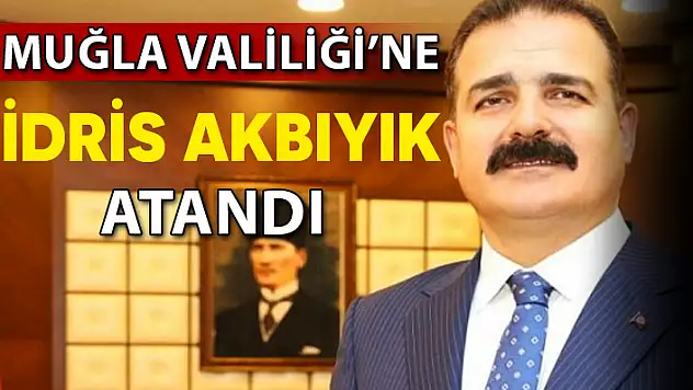 MUĞLA'NIN YENİ VALİSİ: İDRİS AKBIYIK