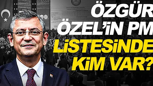 ÖZGÜR ÖZEL'İN CHP PARTİ MECLİSİ İSİM LİSTESİ