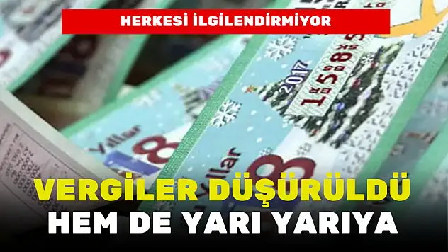 VERGİLER DÜŞÜRÜLDÜ HEM DE YARI YARIYA