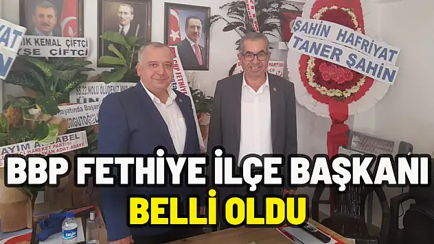 BBP'NİN FETHİYE İLÇE BAŞKANI BELLİ OLDU