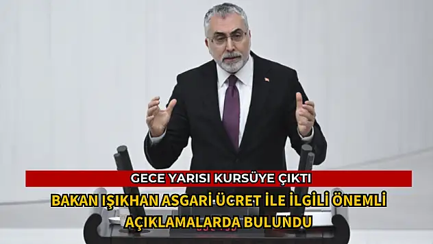 BAKAN IŞIKHAN GECE YARISI TBMM'DE KÜRSÜYE ÇIKTI ASGARİ ÜCRET AÇIKLAMASI YAPTI