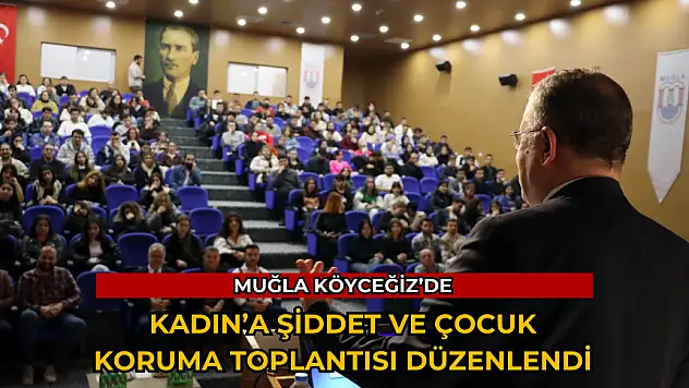 KÖYCEĞİZ'DE KADINA ŞİDDET VE ÇOCUK KORUMA TOPLANTISI