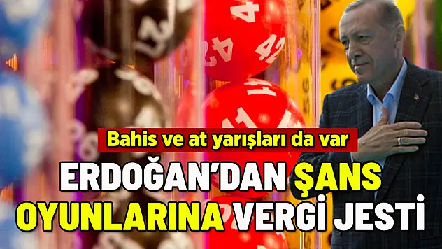 BAHİS VE ŞANS OYUNLARINA ERDOĞAN'DAN VERGİ JESTİ