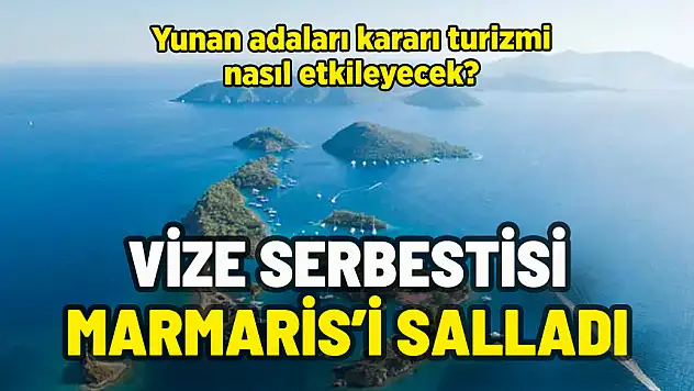 YUNAN ADALARINA VİZE SERBESTİSİ MARMARİS'İ SALLADI