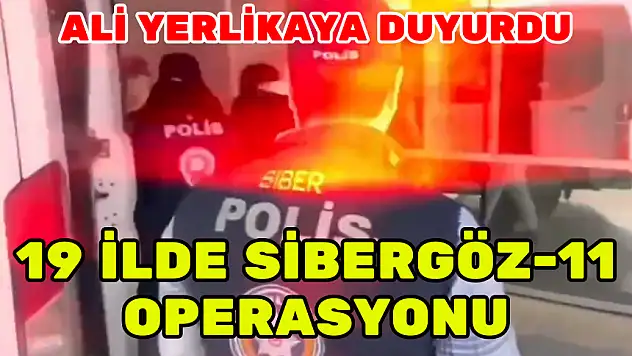 ALİ YERLİKAYA DUYURDU: 19 İLDE SİBERGÖZ-11 OPERASYONU!