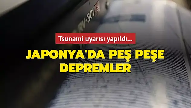 JAPONYA'DA 7'NİN ÜSTÜNDE PEŞ PEŞE 9 DEPREM!