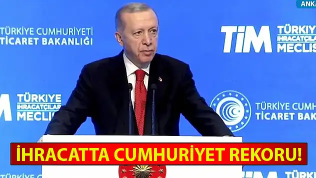 CUMHURBAŞKANI: İHRACATTA CUMHURİYET TARİHİNİN REKORUNU KIRDIK