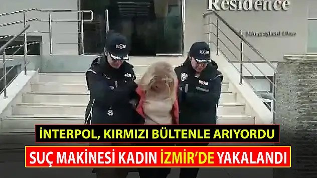 İNTERPOL'UN KIRMIZI BÜLTENLE ARADIĞI KADIN İZMİR'DE YAKALANDI