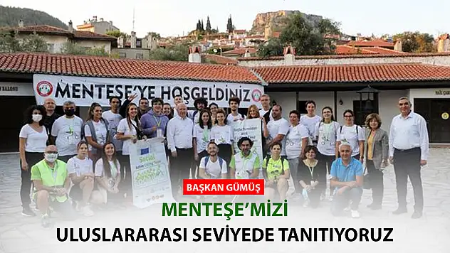 BAŞKAN GÜMÜŞ 'KÜLTÜR BAŞKENTİ MENTEŞE'MİZİ ULUSLARARASI SEVİYEDE TANITIYORUZ'
