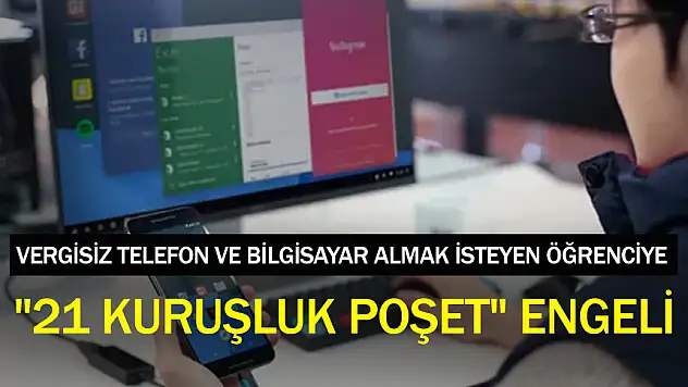 VERGİSİZ TELEFON VE BİLGİSAYAR ALMAK İSTEYEN ÖĞRENCİYE '21 KURUŞLUK POŞET' ENGELİ