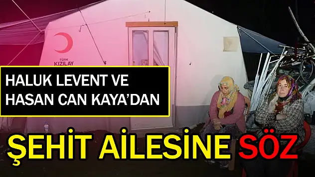 HALUK LEVENT VE HASAN CAN KAYA'DAN ŞEHİT AİLESİNE SÖZ!