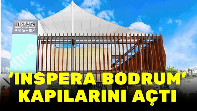 BODRUM'UN EN BÜYÜK KÜLTÜR VE SANAT MERKEZİ 'INSPERA BODRUM' KAPILARINI AÇTI