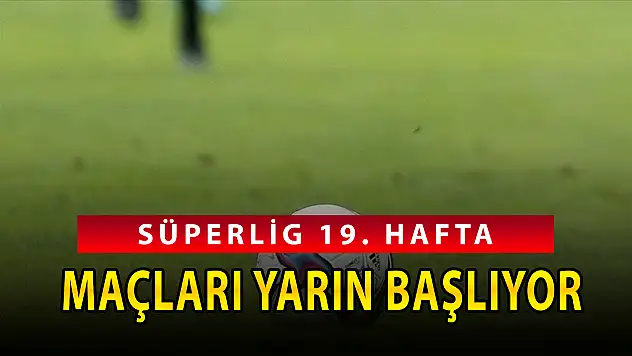 SÜPER LİG 19. HAFTA MAÇLARI BAŞLIYOR
