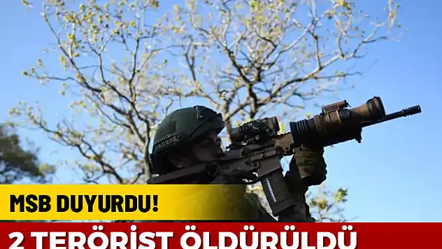 MİLLİ SAVUNMA BAKANLIĞI DUYURDU! 2 TERÖRİST ÖLDÜRÜLDÜ