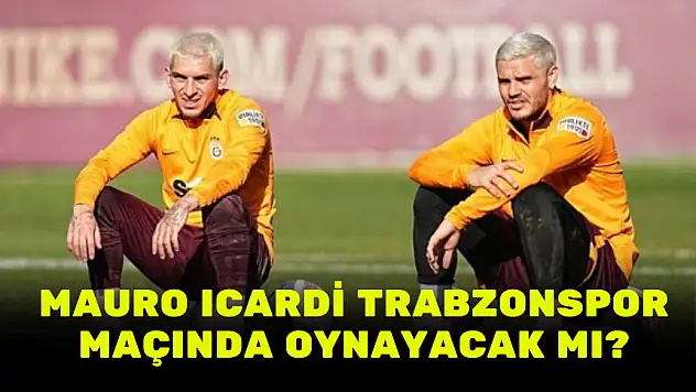 MAURO ICARDİ TRABZONSPOR MAÇINDA OYNAYACAK MI?