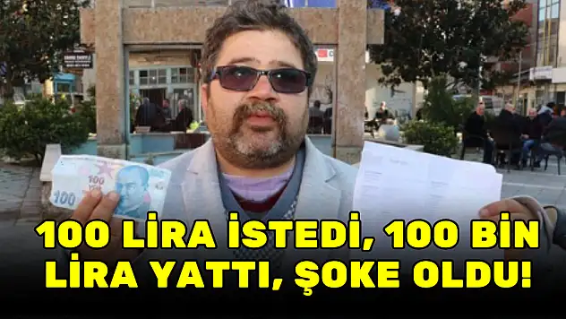 100 LİRA İSTEDİ, 100 BİN LİRA YATTI, ŞOKE OLDU!