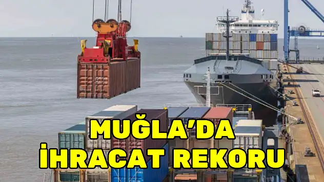 MUĞLA'DA İHRACAT REKORU