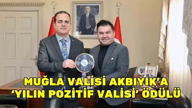 MUĞLA VALİSİ AKBIYIK'A 'YILIN POZİTİF VALİSİ' ÖDÜLÜ
