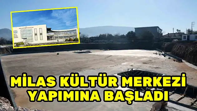 MİLAS KÜLTÜR MERKEZİ YAPIMINA BAŞLADI