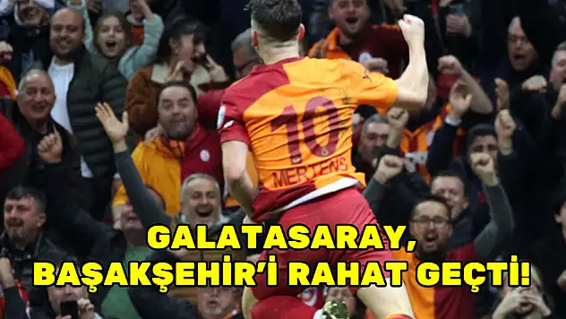 GALATASARAY, BAŞAKŞEHİR'İ RAHAT GEÇTİ!