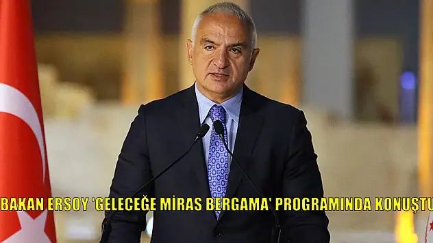 BAKAN ERSOY 'GELECEĞE MİRAS BERGAMA' PROGRAMINDA KONUŞTU
