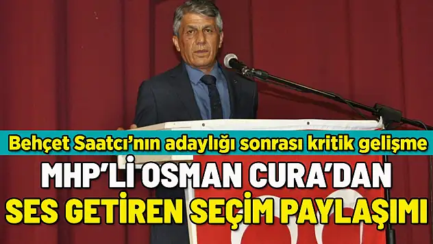 ESKİ MHP'Lİ BAŞKAN OSMAN CURA'DAN SES GETİREN SEÇİM PAYLAŞIMI