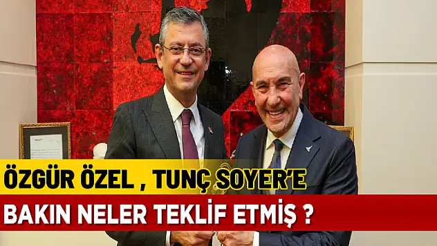 ÖZGÜR ÖZEL'İN TUNÇ SOYER'E YAPTIĞI TEKLİF NE ?
