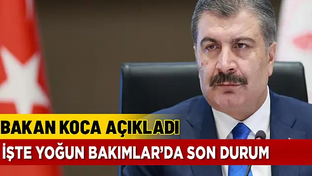 BAKAN KOCA AÇIKLADI İŞTE YOĞUN BAKIMLAR'DA SON DURUM