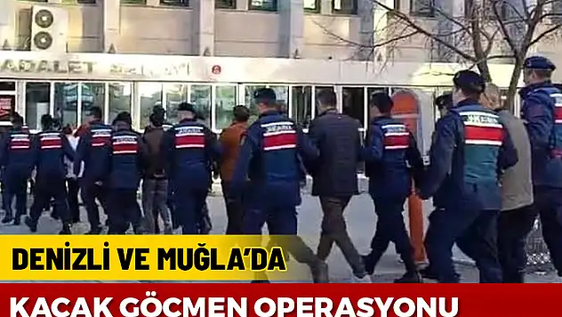DENİZLİ VE MUĞLA'DA KAÇAK GÖÇMEN OPERASYONU