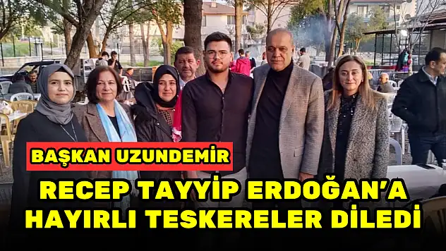 BAŞKAN UZUNDEMİR, RECEP TAYYİP ERDOĞAN'A HAYIRLI TESKERELER DİLEDİ