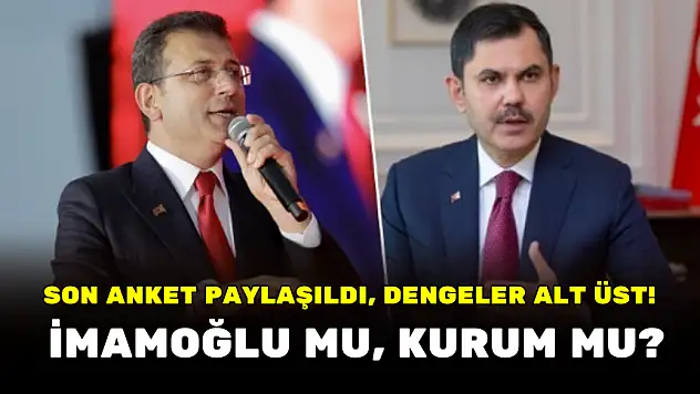 SON ANKET PAYLAŞILDI, DENGELER ALT ÜST! EKREM İMAMOĞLU MU, MURAT KURUM MU?
