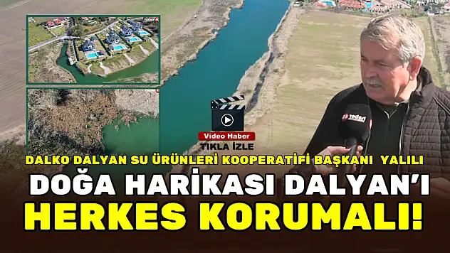 DALKO DALYAN SU ÜRÜNLERİ KOOPERATİFİ BAŞKANI ARİF YALILI'DAN UYARI! DOĞA HARİKASI DALYAN HERKES KORUMALI!