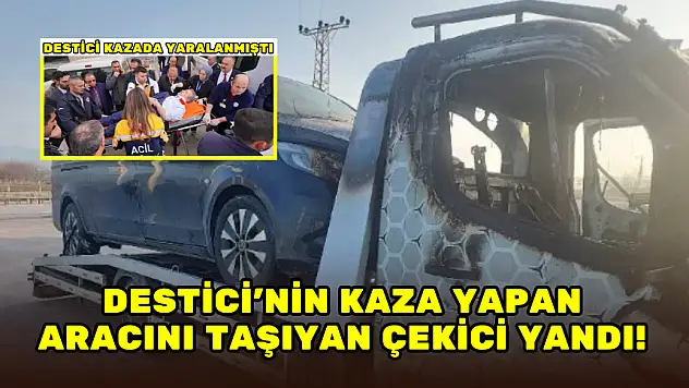 BBP LİDERİ DESTİCİ'NİN KAZA YAPAN ARACINI TAŞIYAN ÇEKİCİ ALEV ALEV YANDI!