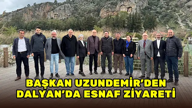 BAŞKAN UZUNDEMİR, DALYAN'DA ESNAFI ZİYARET ETTİ