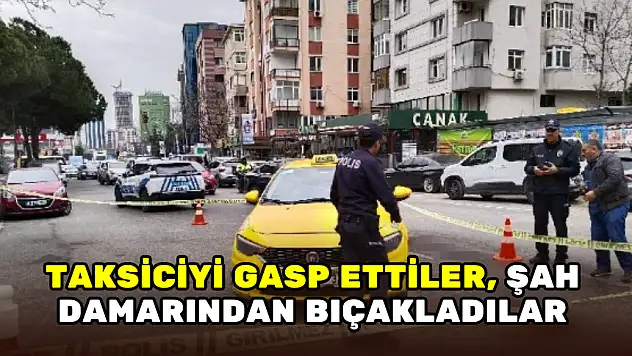 DEHŞET ANLARI… TAKSİCİYİ GASP ETTİLER, ŞAH DAMARINDAN BIÇAKLADILAR