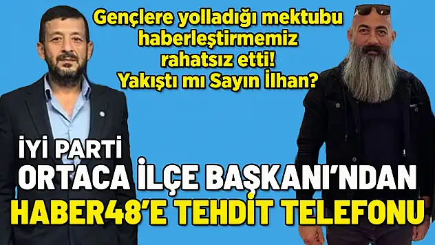 İYİ PARTİ ORTACA İLÇE BAŞKANI'NDAN HABER48'E TEHDİT