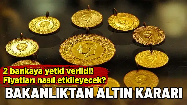 BAKANLIKTAN ALTIN KARARI: FİYATLAR ETKİLENİR Mİ?