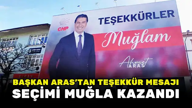BAŞKAN ARAS'TAN TEŞEKKÜR MESAJI! SEÇİMİ, MUĞLA İTTİFAKI KAZANDI