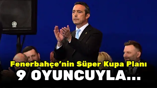 FENERBAHÇE'NİN SÜPER KUPA PLANI NETLEŞTİ
