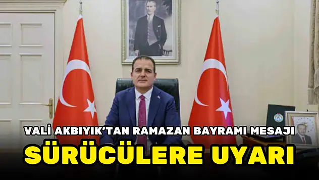 MUĞLA VALİSİ, BAYRAM MESAJINDA SÜRÜCÜLERİ UYARI