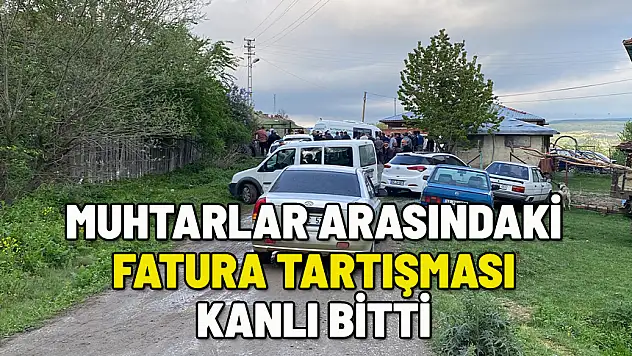 MUHTARLAR ARASINDAKİ FATURA TARTIŞMASI KANLI BİTTİ