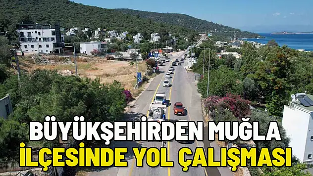 BÜYÜKŞEHİRDEN O İLÇEYE YOL ÇALIŞMASI