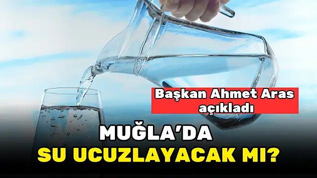MUĞLA BÜYÜKŞEHİR BELEDİYE BAŞKANI ARAS'TAN SU AÇIKLAMASI!