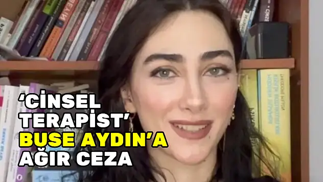 'CİNSEL TERAPİST' BUSE AYDIN'A AĞIR CEZA