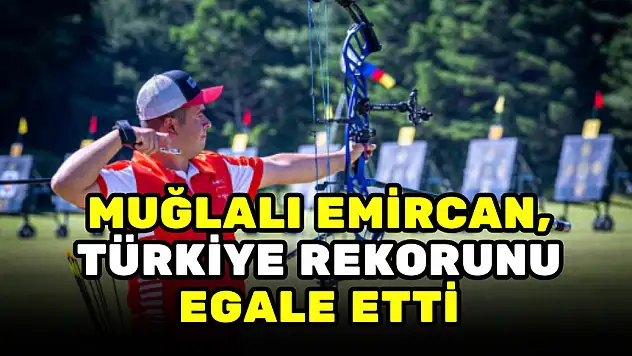 MUĞLALI EMİRCAN, TÜRKİYE REKORUNU EGALE ETTİ